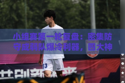 小组赛第一轮复盘:密集防守成弱队爆冷利器,四大神锋仍旧无解 小组赛第一轮复盘:密集防守成弱队爆冷利器,四大神锋仍旧无解