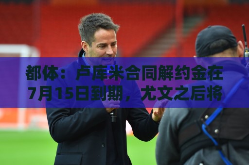 都体:卢库米合同解约金在7月15日到期,尤文之后将再次尝试求购 都体:卢库米合同解约金在7月15日到期,尤文之后将再次尝试求购