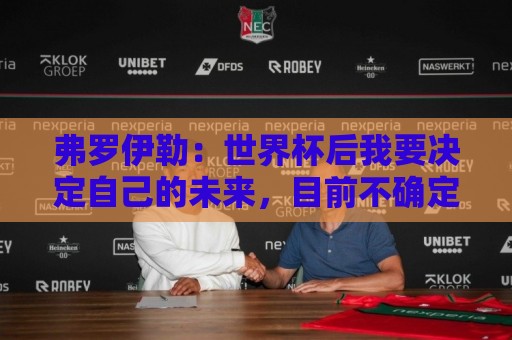 弗罗伊勒:世界杯后我要决定自己的未来,目前不确定是否留在意甲 弗罗伊勒:世界杯后我要决定自己的未来,目前不确定是否留在意甲