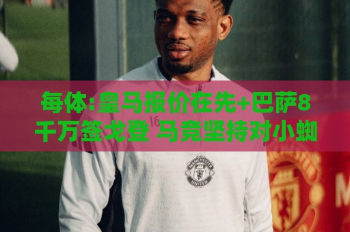 每体:皇马报价在先+巴萨8千万签戈登 马竞坚持对小蜘蛛要价1.5亿 每体:皇马报价在先+巴萨8千万签戈登 马竞坚持对小蜘蛛要价1.5亿