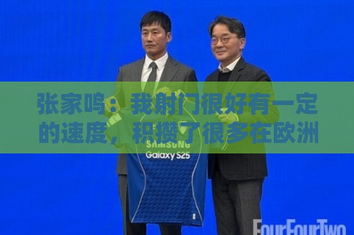 张家鸣:我射门很好有一定的速度,积攒了很多在欧洲比赛的经验 张家鸣:我射门很好有一定的速度,积攒了很多在欧洲比赛的经验