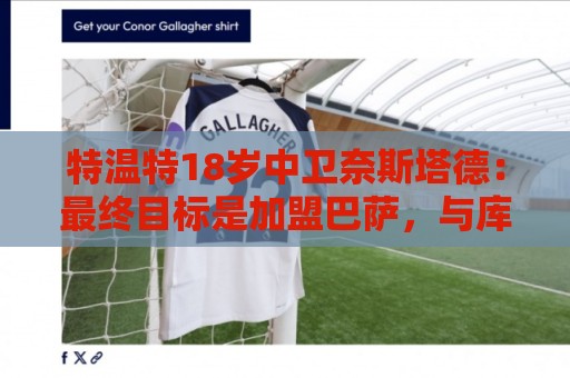 特温特18岁中卫奈斯塔德：最终目标是加盟巴萨，与库巴西搭档