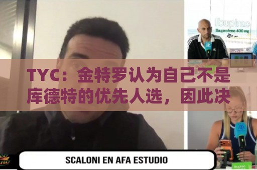 TYC:金特罗认为自己不是库德特的优先人选,因此决定改换门庭 TYC:金特罗认为自己不是库德特的优先人选,因此决定改换门庭