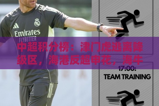 中超积分榜:津门虎逃离降级区,海港反超申花,海牛14分垫底 中超积分榜:津门虎逃离降级区,海港反超申花,海牛14分垫底