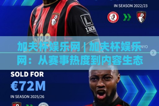 加夫杯娱乐网 | 加夫杯娱乐网:从赛事热度到内容生态,2026年体育迷为何频频驻足?🟨今日最新外围压球网球盘平台赛后回放JRS大小球预测 加夫杯娱乐网 | 加夫杯娱乐网:从赛事热度到内容生态,2026年体育迷为何频频驻足?🟨今日最新外围压球网球盘平台赛后回放JRS大小球预测