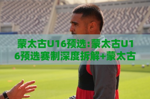 蒙太古U16预选:蒙太古U16预选赛制深度拆解+蒙太古U16预选新周期看点,蒙太古U16预选【青训风向标】🟨线上十大最稳下球网直播源不卡顿在线观看初盘全场回放投屏 蒙太古U16预选:蒙太古U16预选赛制深度拆解+蒙太古U16预选新周期看点,蒙太古U16预选【青训风向标】🟨线上十大最稳下球网直播源不卡顿在线观看初盘全场回放投屏