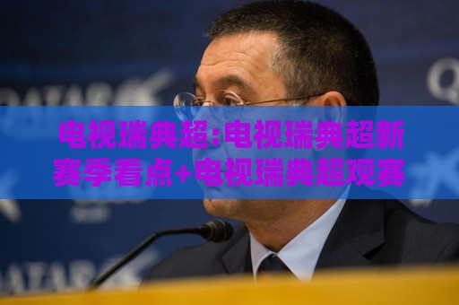 电视瑞典超:电视瑞典超新赛季看点+电视瑞典超观赛方式与球队故事🟨最全手机信誉进球站大全早盘文字中文解说直播指南 电视瑞典超:电视瑞典超新赛季看点+电视瑞典超观赛方式与球队故事🟨最全手机信誉进球站大全早盘文字中文解说直播指南