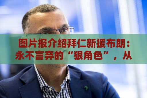 图片报介绍拜仁新援布朗:永不言弃的“狠角色”,从小是梅西球迷 图片报介绍拜仁新援布朗:永不言弃的“狠角色”,从小是梅西球迷