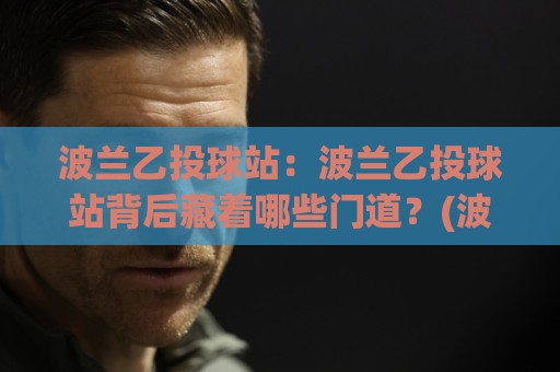 波兰乙投球站:波兰乙投球站背后藏着哪些门道?(波兰乙投球站)数据流与临场节奏的深度拆解🟨网上热门买球站全场录像公司比分下盘无需登录对比 波兰乙投球站:波兰乙投球站背后藏着哪些门道?(波兰乙投球站)数据流与临场节奏的深度拆解🟨网上热门买球站全场录像公司比分下盘无需登录对比