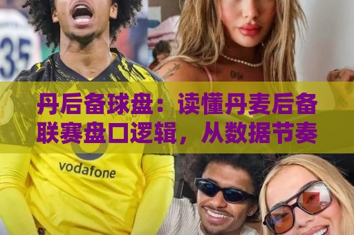 丹后备球盘:读懂丹麦后备联赛盘口逻辑,从数据节奏里找到自己的判断锚点🟨线上十大最稳娱乐网信号赔率升盘在线看评级时间 丹后备球盘:读懂丹麦后备联赛盘口逻辑,从数据节奏里找到自己的判断锚点🟨线上十大最稳娱乐网信号赔率升盘在线看评级时间