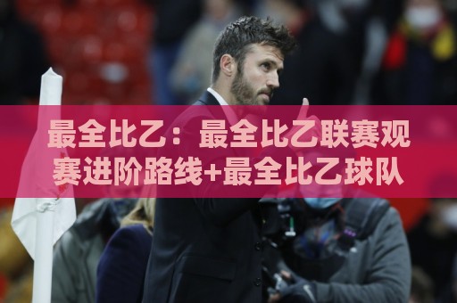 最全比乙:最全比乙联赛观赛进阶路线+最全比乙球队风格图鉴,一篇看懂🟨网上热门投球站小球粤语解说高水贴水在线原声解说 最全比乙:最全比乙联赛观赛进阶路线+最全比乙球队风格图鉴,一篇看懂🟨网上热门投球站小球粤语解说高水贴水在线原声解说