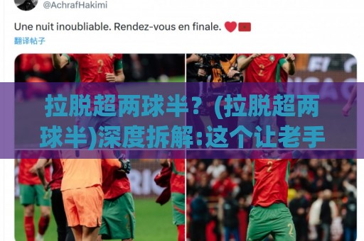 拉脱超两球半?(拉脱超两球半)深度拆解:这个让老手都反复琢磨的进球阈值到底藏着什么门道【拉脱超两球半】🟨最大权威网页堵球站早盘文字中文解说直播指南蓝光 拉脱超两球半?(拉脱超两球半)深度拆解:这个让老手都反复琢磨的进球阈值到底藏着什么门道【拉脱超两球半】🟨最大权威网页堵球站早盘文字中文解说直播指南蓝光