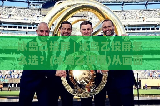 冰岛乙投屏 | 冰岛乙投屏怎么选?(冰岛乙投屏)从画面延迟到多设备协同的实战心得【冰岛乙投屏】🟨线上十大最稳博球站超清网站新用户免费无延迟4K 冰岛乙投屏 | 冰岛乙投屏怎么选?(冰岛乙投屏)从画面延迟到多设备协同的实战心得【冰岛乙投屏】🟨线上十大最稳博球站超清网站新用户免费无延迟4K