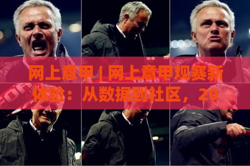 网上意甲 | 网上意甲观赛新体验:从数据到社区,2026年球迷都在聊什么?🟨最大权威网页比球网大球分析走地大全早盘文字 网上意甲 | 网上意甲观赛新体验:从数据到社区,2026年球迷都在聊什么?🟨最大权威网页比球网大球分析走地大全早盘文字