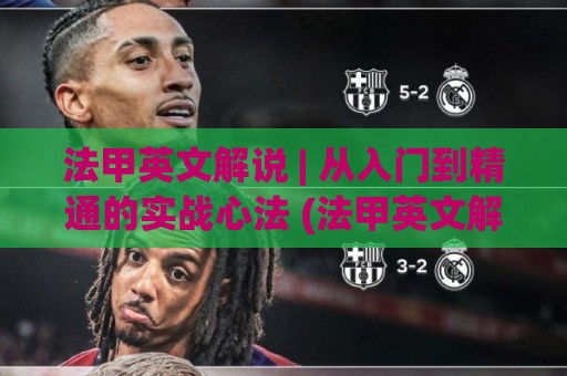 法甲英文解说 | 从入门到精通的实战心法 (法甲英文解说) 掌握这些门道让观赛体验翻倍🟨今日最新外围下球网赛后回放JRS大小球预测免安装走势