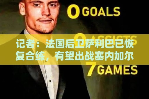 记者：法国后卫萨利巴已恢复合练，有望出战塞内加尔