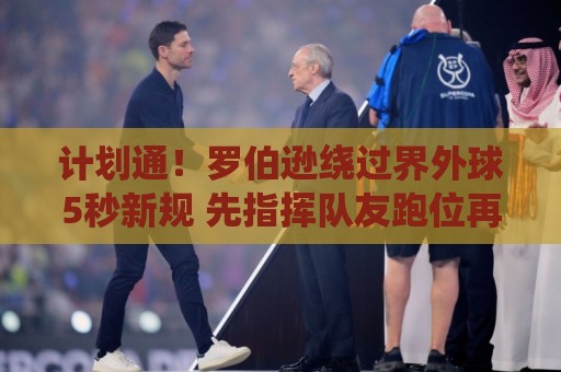 计划通!罗伯逊绕过界外球5秒新规 先指挥队友跑位再用手拿&抛球 计划通!罗伯逊绕过界外球5秒新规 先指挥队友跑位再用手拿&抛球