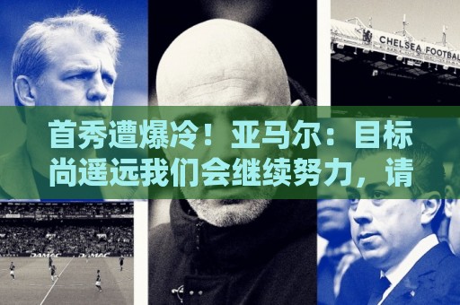 首秀遭爆冷!亚马尔:目标尚遥远我们会继续努力,请你们不必怀疑 首秀遭爆冷!亚马尔:目标尚遥远我们会继续努力,请你们不必怀疑